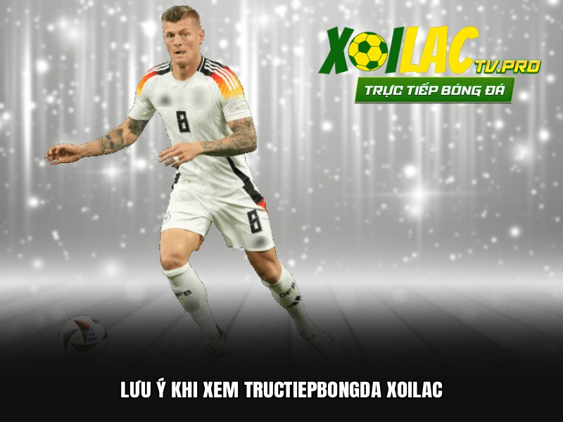 Lưu ý khi xem tructiepbongda Xoilac