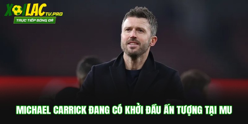 Michael Carrick đang có khởi đầu ấn tượng tại MU