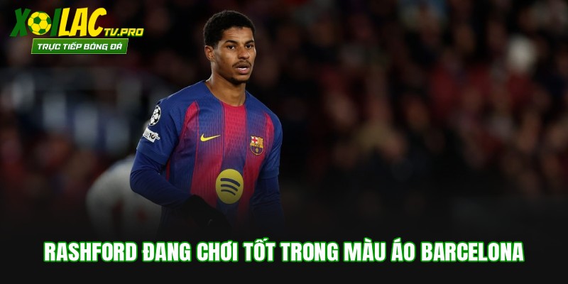 Rashford đang chơi tốt trong màu áo Barcelona