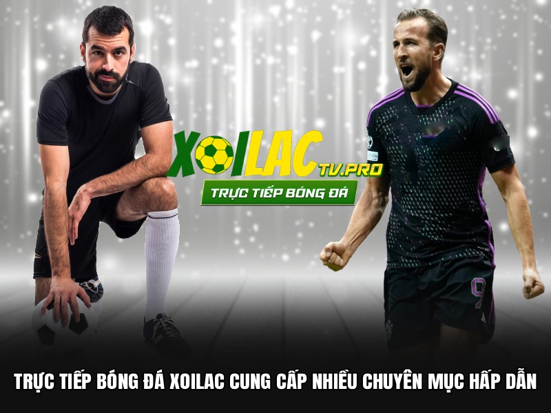 Trực tiếp bóng đá xoilac cung cấp nhiều chuyên mục hấp dẫn