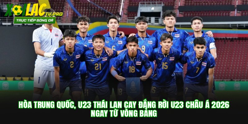 U23 Thái Lan Cay Đắng Rời U23 Châu Á 2026 Ngay Từ Vòng Bảng