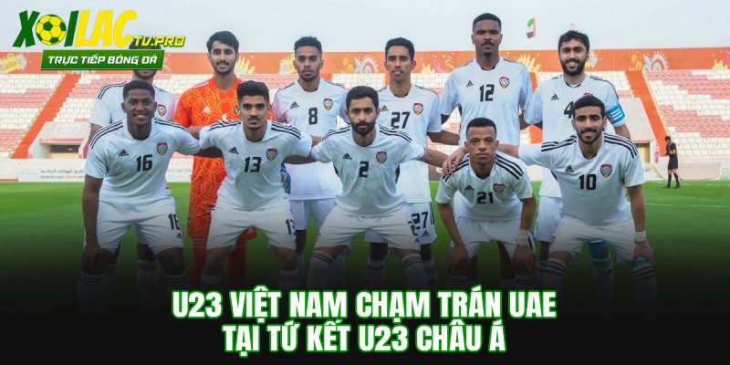 U23 Việt Nam Chạm Trán UAE Tại Tứ Kết U23 Châu Á