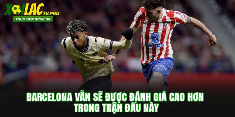 Barcelona vẫn sẽ được đánh giá cao hơn trong trận đấu này