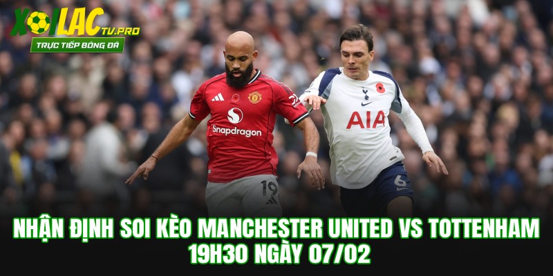 Nhận Định Soi Kèo Manchester United vs Tottenham 19h30 Ngày 07/02