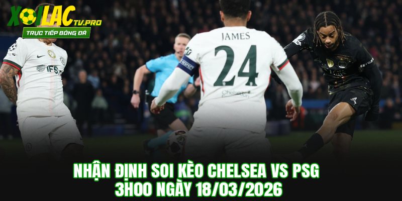 Nhận Định Soi Kèo Chelsea vs PSG 3h00 Ngày 18/03